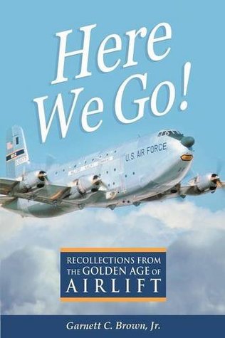 [c86c2] #Read# *Online^ Here We Go! Recollections from the Golden Age of Airlift - Garnett C. Brown Jr *P.D.F~