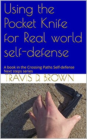 [fae89] ~R.e.a.d@ Using the Pocket Knife for Real world self-defense: A book in the Crossing Paths Self-defense Next steps series (Crossing Paths self-defense next step series 1) - Travis D. Brown @PDF@