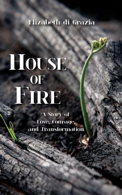 12c6e] *D.o.w.n.l.o.a.d! House of Fire: A Story of Love, Courage, and Transformation - Elizabeth Di Grazia !ePub!