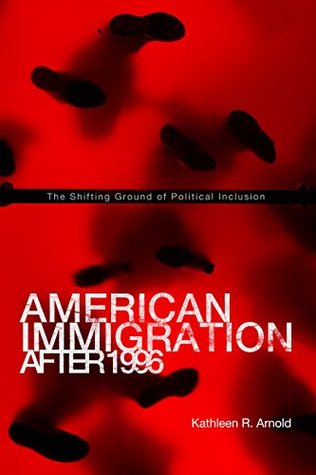 [c1c6f] ^R.e.a.d@ American Immigration After 1996: The Shifting Ground of Political Inclusion - Kathleen R. Arnold *PDF^