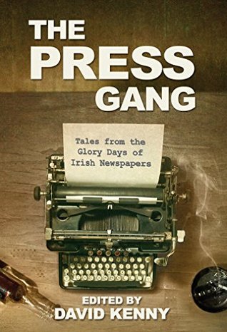 [10303] ~F.u.l.l.~ #D.o.w.n.l.o.a.d# The Press Gang: Tales from the Glory Days of Irish Journalism - Dave Kenny ^ePub%