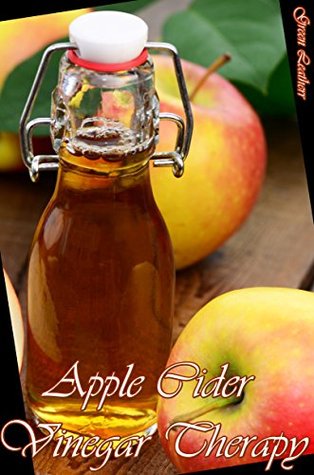 [e88ce] ~F.u.l.l.! ~D.o.w.n.l.o.a.d% Apple Cider Vinegar Therapy: Detoxify your body, lose weight, Moisturize, rejuvenate,exfoliate your prefect skin and shiny hair from inside out (Shampoo,  Conditioner, Masks, Healthy Drinks Recipes - green leatherr %e.P.u.b^