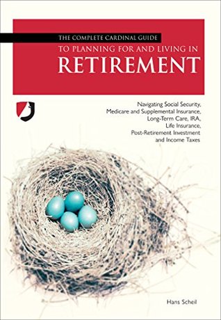 [a843b] @R.e.a.d^ ~O.n.l.i.n.e@ The Complete Cardinal Guide to Planning For and Living in Retirement: Navigating Social Security, Medicare and Supplemental Insurance, Long-Term Care,  Post-Retirement Investment and Income Taxes - Hans Scheil !ePub!