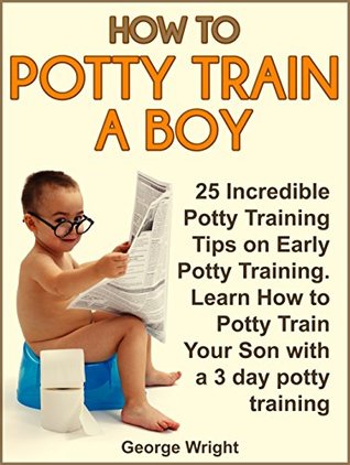 7020f] #D.o.w.n.l.o.a.d^ How to Potty Train a Boy: 25 Incredible Potty Training Tips on Early Potty Training. Learn How to Potty Train Your Son with a 3 Day Potty Training (How  potty training tips, potty training boys) - George Wright ^ePub~