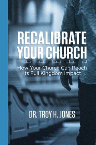 [ada93] *Read@ Recalibrate Your Church: How Your Church Can Reach Its Full Kingdom Impact - Dr. Troy H. Jones #PDF^