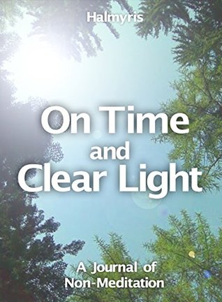 c318e] %D.o.w.n.l.o.a.d~ On Time and Clear Light: A Journal of Non-Meditation - Apo Halmyris *ePub*