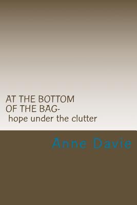 [aed9e] ^R.e.a.d% ~O.n.l.i.n.e! At the Bottom of the Bag: Finding Hope Under the Clutter - Anne Davie *PDF*