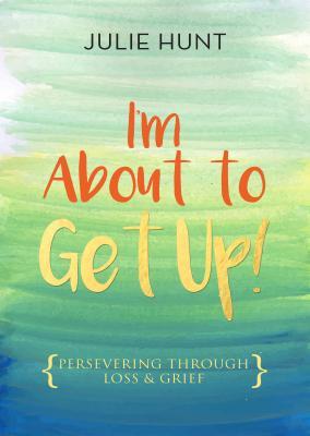 [88e4c] #Read# #Online! I'm about to Get Up!: Persevering Through Loss and Grief - Julie Hunt ^P.D.F%