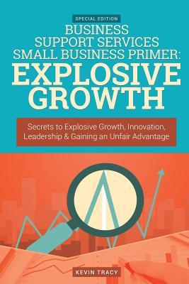 [1b852] @R.e.a.d* Business Support Services Small Business Primer - Explosive Growth (Gold Edition: Secrets to Explosive Growth, Innovation, Leadership & Gaining an Unfair Advantage - Kevin Tracy ^P.D.F^