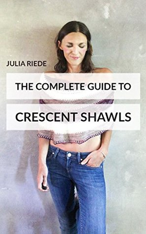 [3e09b] @F.u.l.l.! ^D.o.w.n.l.o.a.d! The Complete Guide to Crescent Shawls: How to knit, design and wear crescent shawls (Knitting in Plain English Book 1) - Julia Riede !ePub%