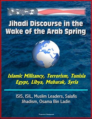 [affa6] ~Read^ Jihadi Discourse in the Wake of the Arab Spring - Islamic Militancy, Terrorism, Tunisia, Egypt, Libya, Mubarak, Syria, ISIS, ISIL, Muslim Leaders, Salafis, Jihadism, Osama Bin Ladin - U.S. Government @ePub#