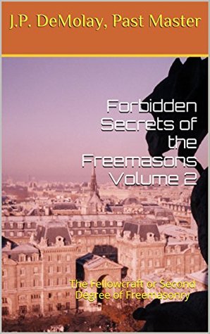 [c8541] @F.u.l.l.@ *D.o.w.n.l.o.a.d! Forbidden Secrets of the Freemasons Volume 2: The Fellowcraft or Second Degree of Freemasonry - J.P. DeMolay %ePub*