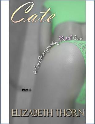 5a839] %D.o.w.n.l.o.a.d! Cate: A Caregiver Providing Real Care - Part II - Elizabeth Thorn ^PDF~