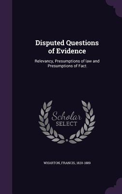 [fc2c1] ^R.e.a.d@ #O.n.l.i.n.e! Disputed Questions of Evidence: Relevancy, Presumptions of Law and Presumptions of Fact - Francis Wharton @e.P.u.b!