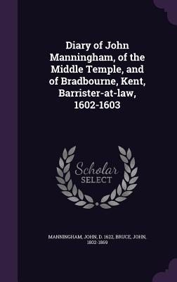 [d963e] %Full^ ^Download* Diary of John Manningham, of the Middle Temple, and of Bradbourne, Kent, Barrister-At-Law, 1602-1603 - John Manningham #P.D.F%