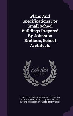 [d0d6f] ^Read! Plans and Specifications for Small School Buildings Prepared by Johnston Brothers, School Architects - Architects Alma Johnston Brothers NEB %e.P.u.b*