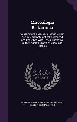 [59d26] #F.u.l.l.~ @D.o.w.n.l.o.a.d@ Muscologia Britannica: Containing the Mosses of Great Britain and Ireland Systematically Arranged and Described with Plates Illustrative of the Characters of the Genera and Species - William Jackson Hooker ^PDF#