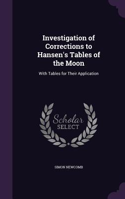 [75aac] *F.u.l.l.^ ^D.o.w.n.l.o.a.d# Investigation of Corrections to Hansen's Tables of the Moon: With Tables for Their Application - Simon Newcomb #PDF%