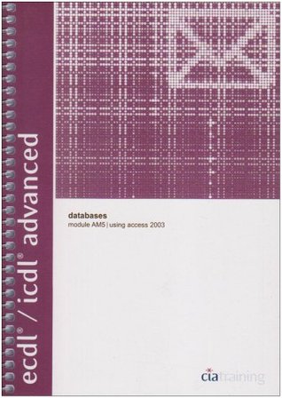 [579de] ~Full* ~Download* ECDL/ICDL Advanced Syllabus 1.5 Module AM5 Database Using Access 2003(Advanced European Computer Driving Licence) - CiA Training Ltd. ^ePub^