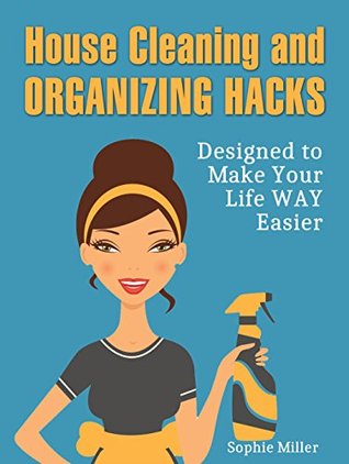 [6e936] ~R.e.a.d@ House Cleaning and Organizing Hacks: Designed to Make Your Life WAY Easier (home organization, closet organizers, cleaning) - Sophie Miller *e.P.u.b^