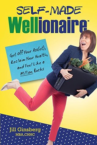 [50baa] #Read^ ~Online@ Self-Made Wellionaire: Get Off Your Ass(et), Reclaim Your Health, And Feel Like a Million Bucks - Jill Ginsberg ^ePub!
