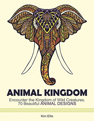 [8325a] ^Read^ Animal Kingdom: Encounter the Kingdom of Wild Creatures. 70 Beautiful Animal Designs (animal kingdom, animal designs, birds) - Kim Ellis @e.P.u.b@