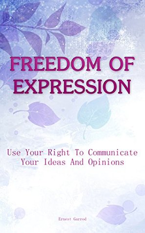 47e27] #D.o.w.n.l.o.a.d! Freedom Of Expression: Use Your Right To Communicate Your Ideas And Opinions - Ernest Garrod ^e.P.u.b@