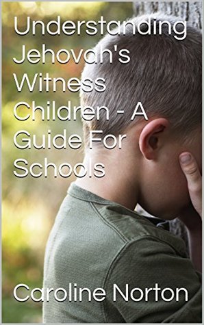 [0c0cf] ^Read# Understanding Jehovah's Witness Children - A Guide For Schools - Caroline Norton @PDF#