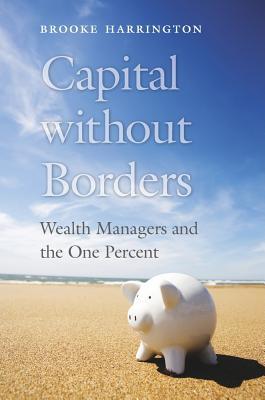 3155f] *D.o.w.n.l.o.a.d# Capital Without Borders: Wealth Managers and the One Percent - Brooke Harrington ^e.P.u.b*