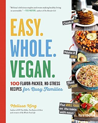 [63b39] ~F.u.l.l.! ^D.o.w.n.l.o.a.d* Easy. Whole. Vegan.: 100 Flavor-Packed, No-Stress Recipes for Busy Families - Melissa King ~P.D.F#