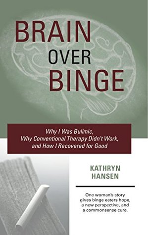 75d46] *D.o.w.n.l.o.a.d~ Brain over Binge: Why I Was Bulimic, Why Conventional Therapy Didn't Work, and How I Recovered for Good - Kathryn Hansen ^P.D.F@