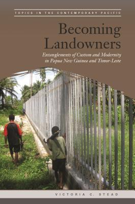 [5180f] *Read! @Online~ Becoming Landowners: Entanglements of Custom and Modernity in Papua New Guinea and Timor-Leste - Victoria C Stead @P.D.F!