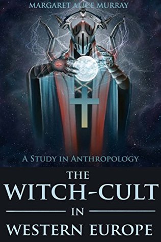 [6a403] *Read# @Online* THE WITCH-CULT IN WESTERN EUROPE: A Study in Anthropology (A Neo-paganism of Ritual Sacrifice based on European Folklore) - Annotated Wicca, Witchcraft and Paganism - Margaret Alice Murray #PDF#