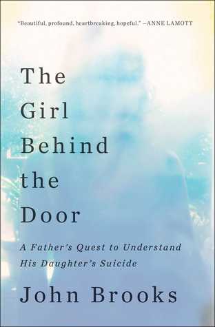 [89e0b] ^Full# #Download^ The Girl Behind the Door: A Father's Quest to Understand His Daughter's Suicide - John Brooks @PDF^
