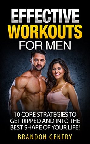 [eb991] %Download^ Effective Workouts for Men: 10 Core Strategies to Get Ripped and in the Best Shape of Your Life - Brandon Gentry ~e.P.u.b@