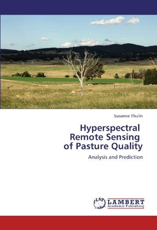 0cd81] %D.o.w.n.l.o.a.d* Hyperspectral Remote Sensing of Pasture Quality: Analysis and Prediction - Susanne Thulin %P.D.F!