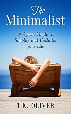 [6c076] #Read% The Minimalist: A Quick Guide To Simplify and Declutter Your Life - T.K. Oliver ^e.P.u.b#