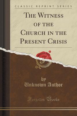 [93e79] %R.e.a.d% !O.n.l.i.n.e^ The Witness of the Church in the Present Crisis (Classic Reprint) - Unknown !PDF^
