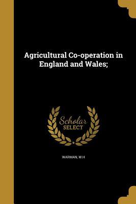 [c8608] %R.e.a.d# @O.n.l.i.n.e@ Agricultural Co-Operation in England and Wales; - W H Warman *PDF!