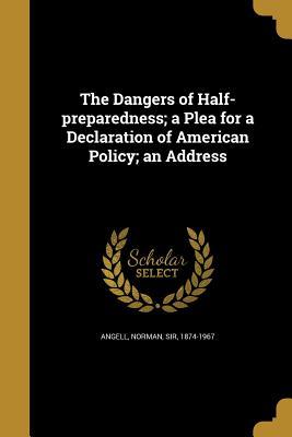ea5cc] @D.o.w.n.l.o.a.d^ The Dangers of Half-Preparedness; A Plea for a Declaration of American Policy; An Address - Norman Angell !e.P.u.b*