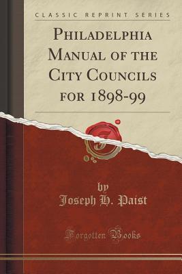 [f0f76] !F.u.l.l.% @D.o.w.n.l.o.a.d@ Philadelphia Manual of the City Councils for 1898-99 (Classic Reprint) - Joseph H. Paist @PDF#