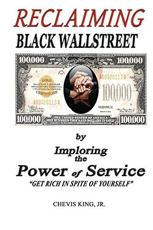 [d0122] *Full^ #Download% Reclaiming Black Wallstreet:: By Imploring the Power of Service - Get Rich In Spite of Yourself - Chevis King ~PDF^
