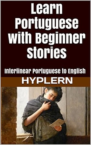 [52886] #Read^ Learn Portuguese with Beginner Stories: Interlinear Portuguese to English - Kees Van den End %PDF@