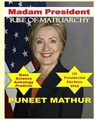 [e1842] %Read^ Madam President Rise of Matriarchy: Data Science Astrology Predictions Volume 1 - Puneet Mathur ^PDF!