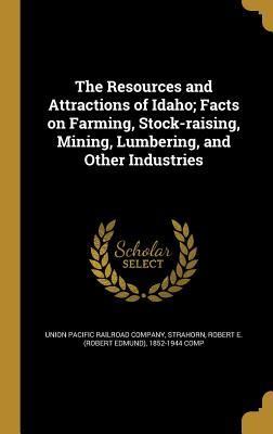 [800df] ~Read% The Resources and Attractions of Idaho; Facts on Farming, Stock-Raising, Mining, Lumbering, and Other Industries - Union Pacific Railroad Company ~ePub!