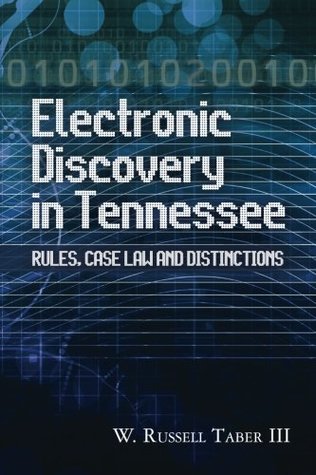 [4e50d] !R.e.a.d# #O.n.l.i.n.e% Electronic Discovery in Tennessee: Rules, Case Law and Distinctions - W. Russell Taber III ^ePub^