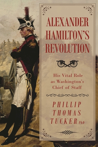 91609] ^D.o.w.n.l.o.a.d@ Alexander Hamilton's Revolution: His Vital Role as Washington's Chief of Staff - Phillip Thomas Tucker @ePub#