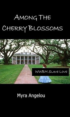 [22d4e] %R.e.a.d* ~O.n.l.i.n.e@ Among The Cherry Blossoms: A WWBM Slave Love Tale - Myra Angelou !e.P.u.b#