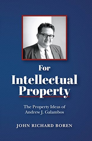 adce1] @D.o.w.n.l.o.a.d! For Intellectual Property: The Property Ideas of Andrew J. Galambos - John Richard Boren ~e.P.u.b^