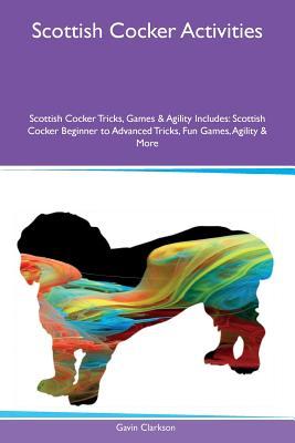 [d1cf0] @Download% Scottish Cocker Activities Scottish Cocker Tricks, Games & Agility Includes: Scottish Cocker Beginner to Advanced Tricks, Fun Games, Agility & More - Gavin Clarkson *e.P.u.b!